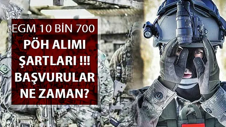 EGM 10 Bin 700 PÖH Alımı Genel Şartları ! Başvurular Ne Zaman?