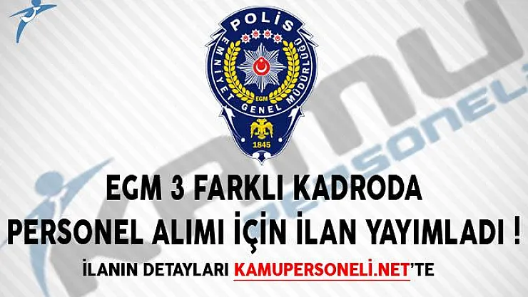 EGM 3 Farklı Kadroda Personel Alımı İçin İlan Yayımladı!