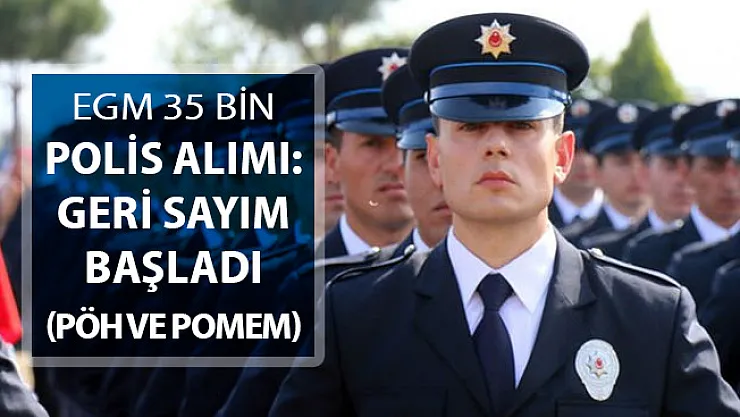 EGM 35 Bin Polis Alımı (PÖH, POMEM, PMYO) Detayları: Geri Sayım Başladı