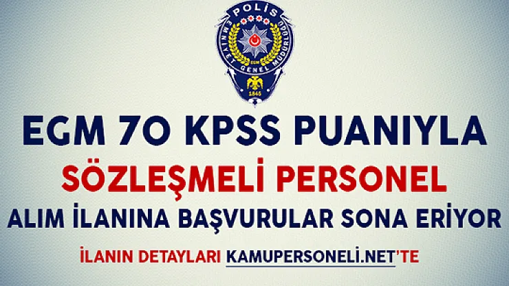 EGM 70 KPSS Puanıyla Sözleşmeli Personel Alım İlanına Başvurular İçin Son Günler