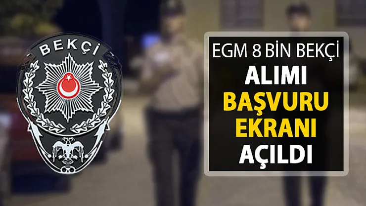 EGM 8 Bin Bekçi Alımı Başvuru Ekranı Açıldı !