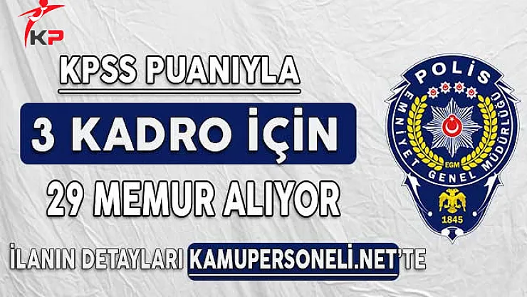 EGM Açık Bulunan 3 Kadrosu İçin Toplam 29 Memur Alımı Yapıyor