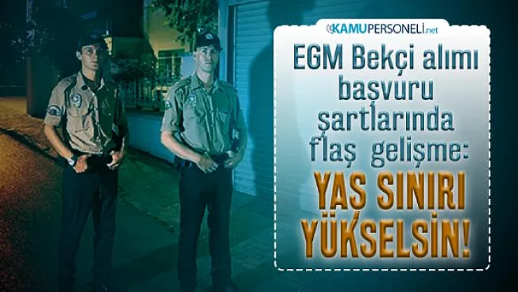 EGM Bekçi alımı başvuru şartlarında flaş gelişme: EGM 2020 bekçi alımı Yaş sınırı yükselsin!