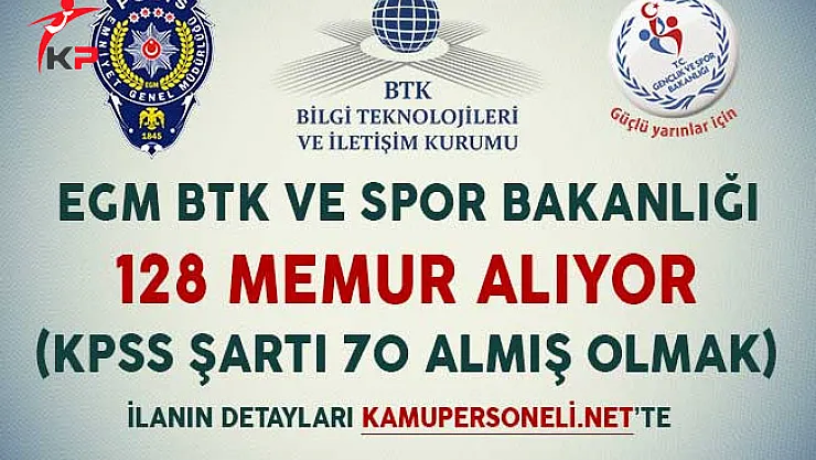 EGM BTK ve Spor Bakanlığı 128 Memur Alımı Yapıyor (KPSS Puan Şartı 70)