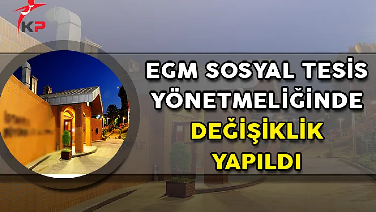 EGM Duyurdu: Sosyal Tesis Yönetmeliği Değişti