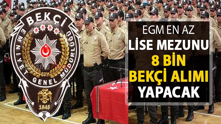 EGM En Az Lise Mezunu 8 Bin Bekçi Alımı Yapacak