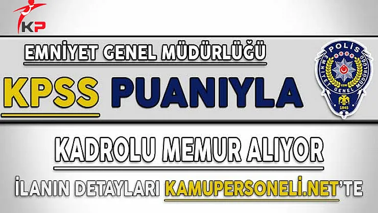 EGM En Az Lise Mezunu KPSS Puanı İle Kadrolu Memur Alımı İçin Başvurular Sona Eriyor !