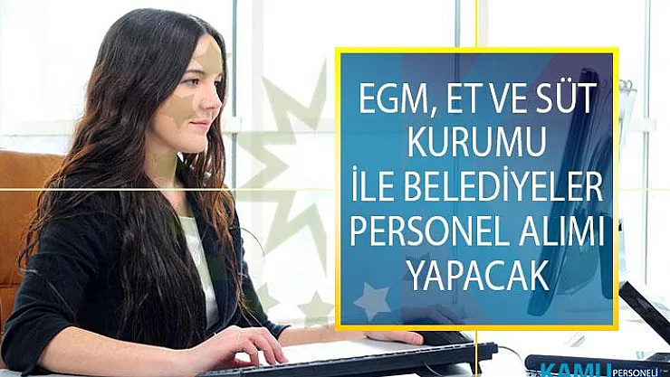 EGM, Et ve Süt Kurumu İle Belediyeler Personel Alımı Yapacak! İŞKUR Kamu İş İlanları 2019