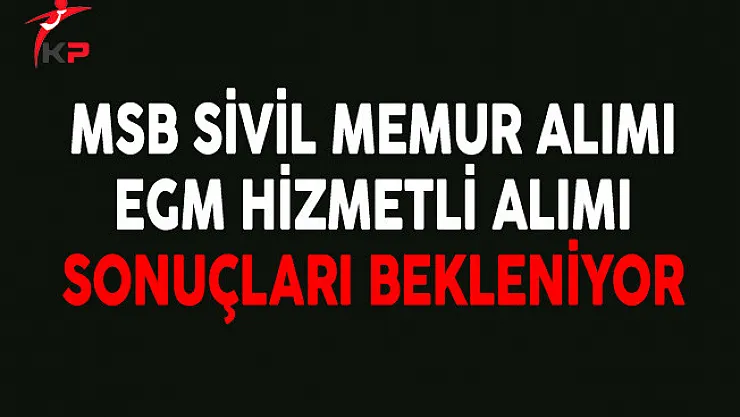 EGM Hizmetli Alımı ve MSB Sivil Memur Alımı Başvuru Sonuçlarını Adaylar Bekliyor