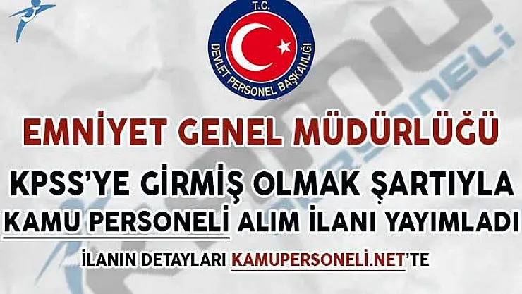 EGM KPSS'ye Girmiş Olmak Şartıyla Kamu Personeli Alım İlanı Yayımladı