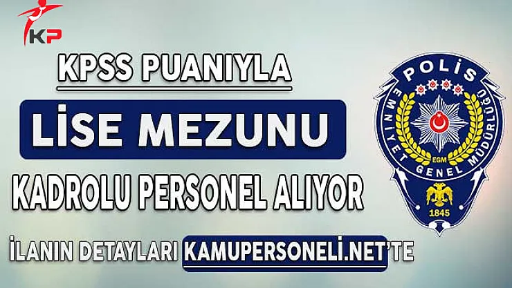 EGM Lise Mezunu Kadrolu Personel Alımı İçin Başvurular Başladı