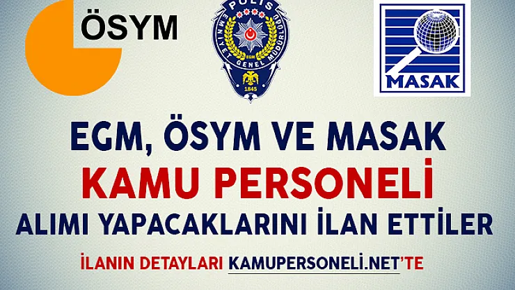 EGM, ÖSYM ve Masak Kamu Personeli Alımı Yapıyorlar