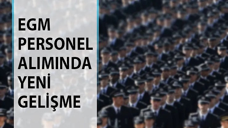EGM Personel Alımında Yeni Gelişme! Duyuru Yayımlandı! EGM Personel Alımı 2019