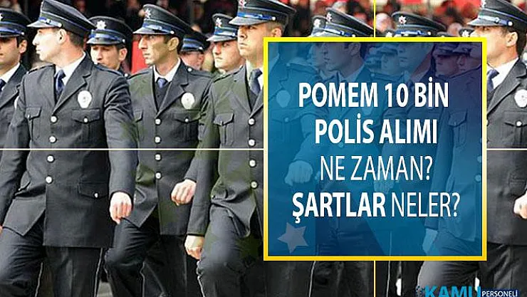 EGM POMEM 10 bin polis alımı başvuru şartları neler? POMEM polis alımı ne zaman yapılacak?