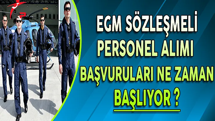 EGM Sözleşmeli Personel Alımı Başvuruları Ne Zaman Başlayacak ?