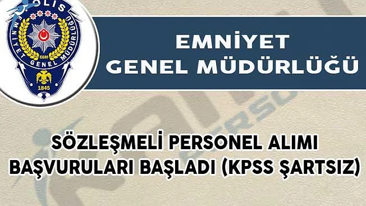 EGM Sözleşmeli Personel Alımı Başvuruları Başladı! (KPSS Şartsız)