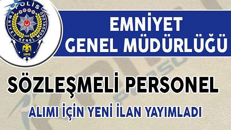 EGM Sözleşmeli Personel Alımı İçin Yeni İlan Yayımladı!