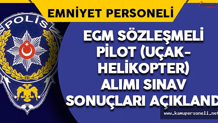 EGM Sözleşmeli Pilot (Uçak-Helikopter) Alımı Sınav Sonuçları Açıklandı