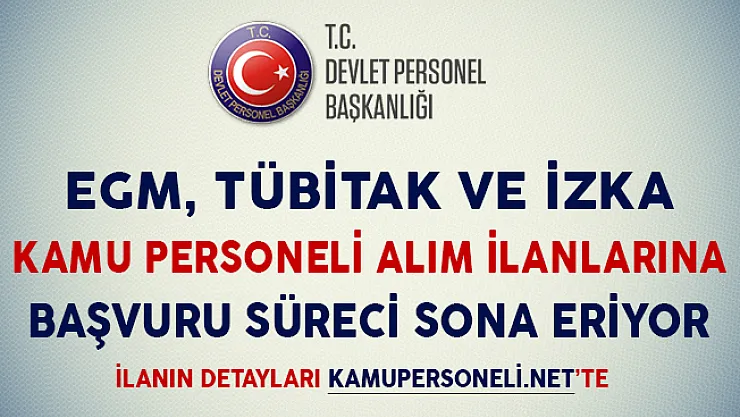 EGM, TÜBİTAK ve İZKA Kamu Personeli Alım İlanlarına Başvuru Süreci Sona Eriyor