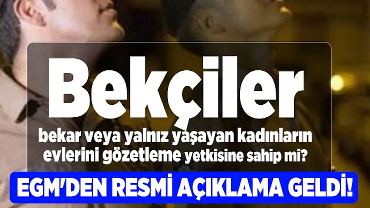 EGM'den bekçilerle ilgili gündeme bomba gibi düşen iddialar hakkında resmi açıklama!