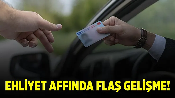 Ehliyet affında flaş gelişme! Ehliyet cezalarına af var mı?