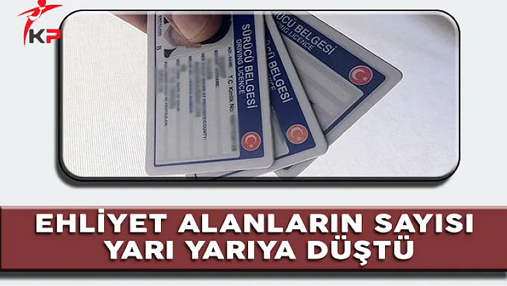 Ehliyet Alanların Sayısı Yarı Yarıya Düştü