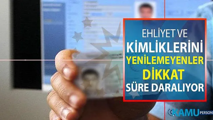 Ehliyet ve Kimliklerini Değiştirmeyenler Dikkat ! Zaman Daralıyor
