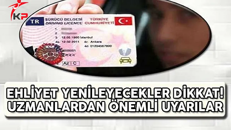 Ehliyet Yenileyecekler Dikkat ! Uzmanlardan Önemli Uyarılar
