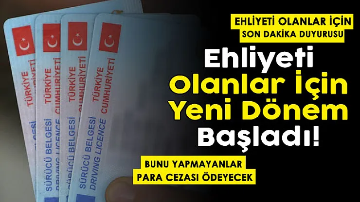 Ehliyeti olanlar için yeni dönem resmen başladı! Bunu yapmayan vatandaşlar ceza ödeyecek