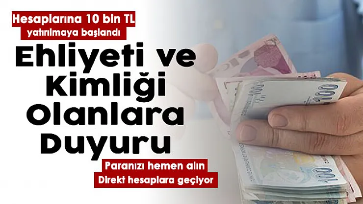 Ehliyeti ve kimliği olanlara duyuru yapıldı! Hesaplarına 10 bin TL yatırılmaya başlandı