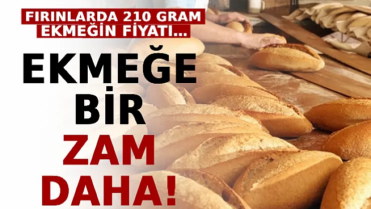 Ekmeğe Bir Zam Daha! Fırınlarda 210 Gram Ekmeğin Fiyatı…