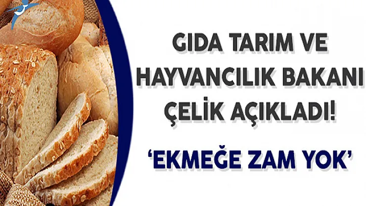 Ekmeğe Zam Yapılmayacağını Gıda Tarım ve Hayvancılık Bakanı Çelik Açıkladı
