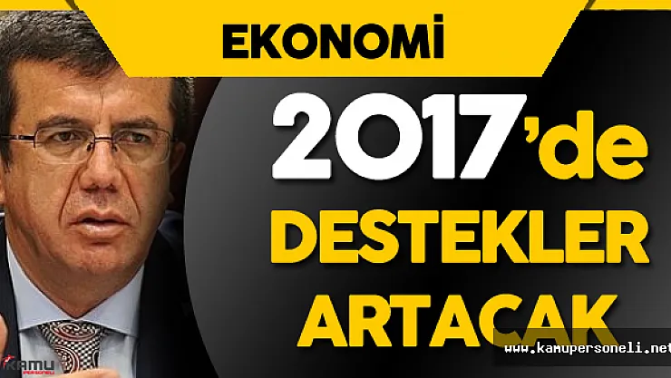 Ekonomi Bakanı Açıkladı : " 2017 Yılında Destekler Artacak"
