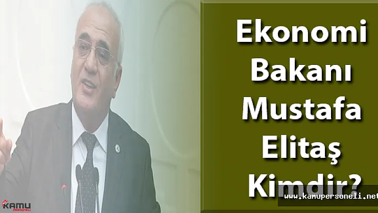Ekonomi Bakanı Mustafa Elitaş Kimdir?