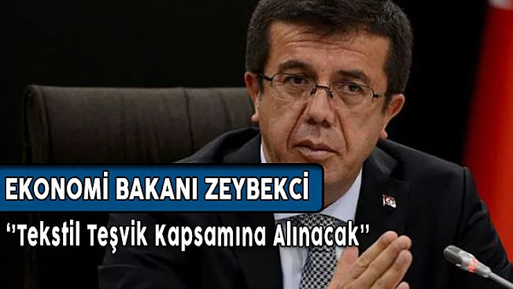 Ekonomi Bakanı Zeybekçi: Tekstil Teşvik Kapsamına Alınacak