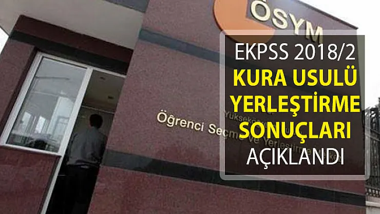 EKPSS 2018/2 Kura Usulü İle Yapılan Yerleştirme Sonuçları Açıklandı