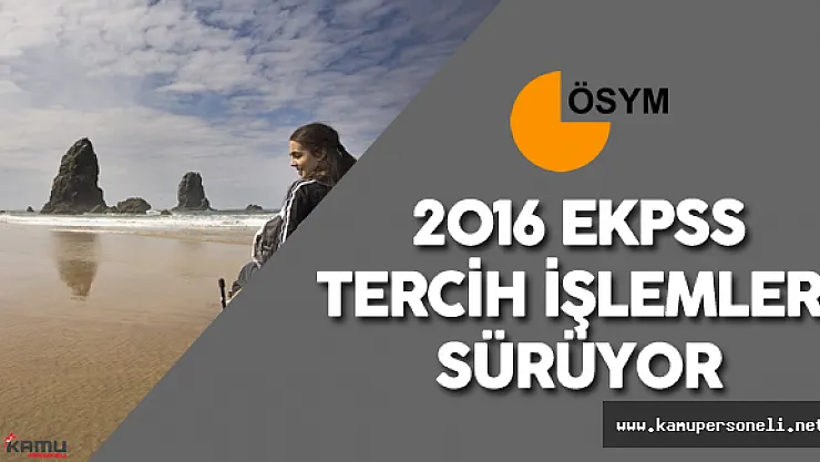 EKPSS Tercih İşlemleri Sürüyor ( 2016 EKPSS Tercih Sonuçları Ne zaman Açıklanır?)
