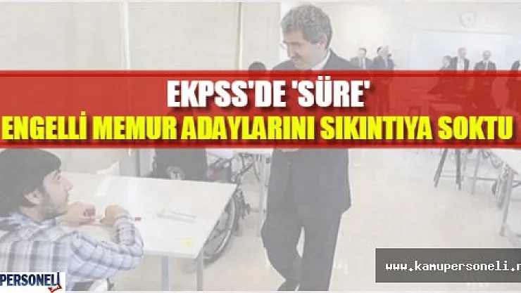EKPSS'de 'süre' engelli memur adayları isyan ettirdi
