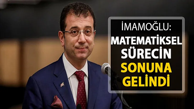 Ekrem İmamoğlu: Matematiksel Süreç Sona Erdi