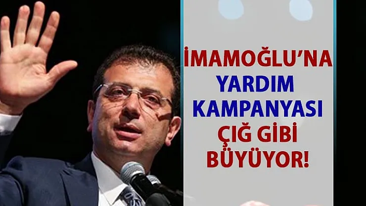 Ekrem İmamoğlu'na yardım kampanyası çığ gibi büyüyor!