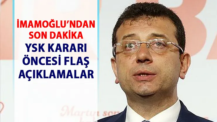 Ekrem İmamoğlu'ndan YSK istanbul kararı öncesi flaş açıklamalar