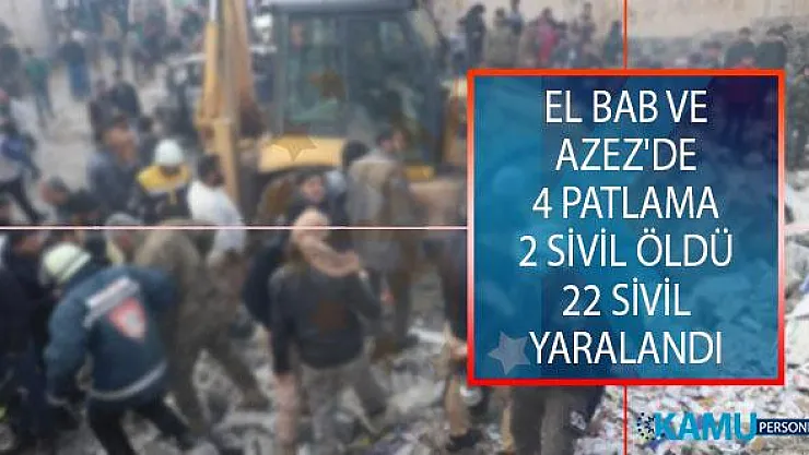 El Bab ve Azez'de 4 Patlama! 2 Sivil Öldü, 22 Sivil Yaralandı!