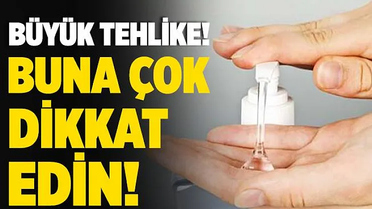 El dezenfektanlarındaki tehlike! Buna çok dikkat edin!