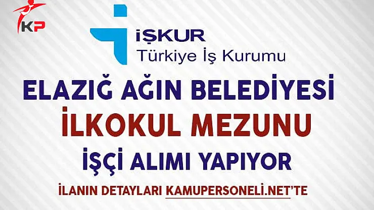 Elazığ Ağın Belediyesi İlkokul Mezunu İşçi Alımı Yapıyor