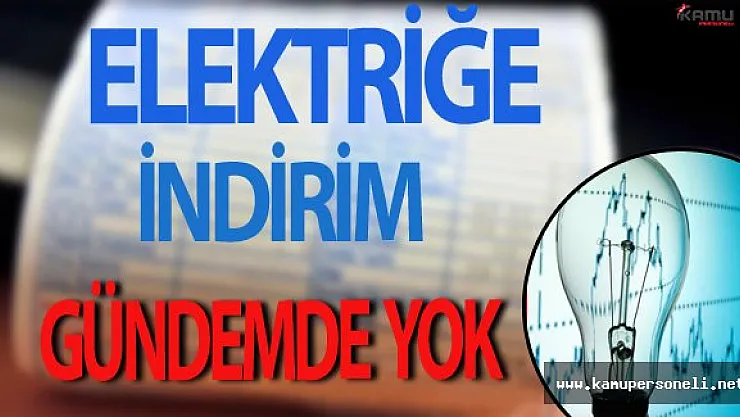 Elektriğe İndirim Gündemde Yok