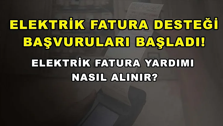 Elektrik fatura desteği başvuruları başladı! Elektrik fatura yardımı nasıl alınır?