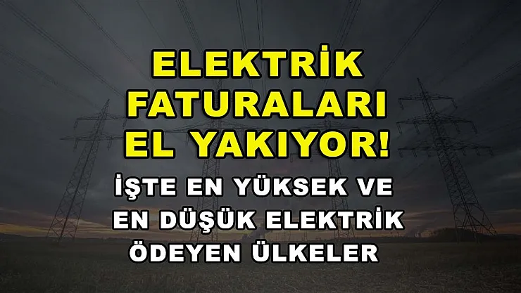 Elektrik faturaları el yakıyor! İşte en yüksek ve en düşük elektrik ödeyen ülkeler