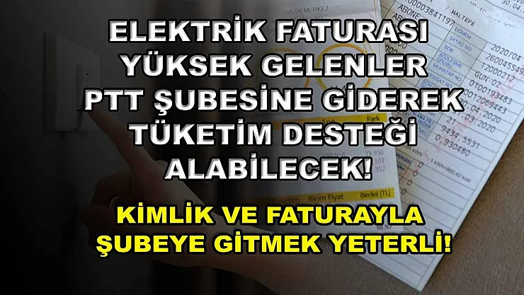 Elektrik faturası yüksek gelenler PTT şubesine giderek tüketim desteği alabilecek! Kimlik ve faturayla şubeye gitmek yeterli!