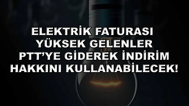 Elektrik faturası yüksek gelenler PTT'ye giderek indirim hakkını kullanabilecek!