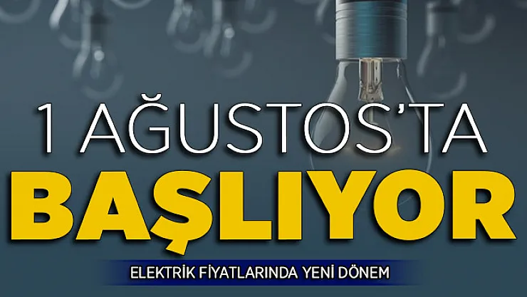Elektrik Fiyatlarında Yeni Dönem İçin Geri Sayım Başladı ! 1 Ağustos'ta Başlıyor